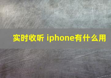 实时收听 iphone有什么用